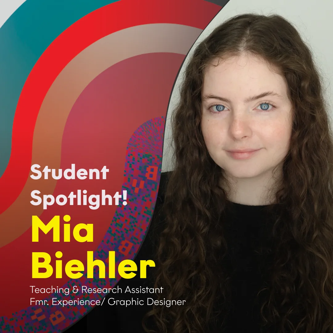 Student Spotlight graphic: Mia Biehler, Teaching and Research Assistant, former Experience and Graphic Designer